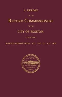 A Report of the Record Commissioners of the City of Boston, Containing Boston Births from A.D. 1700 to A.D. 1800 - Record Commissioners, City Of Boston