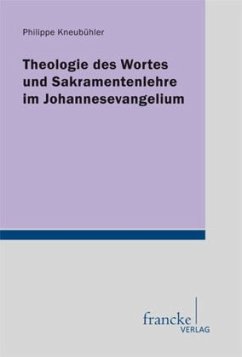 Theologie des Wortes und Sakramentenlehre im Johannesevangelium - Kneubühler, Philippe
