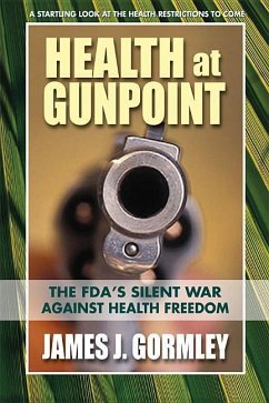 Health at Gunpoint: The Fda's Silent War Against Health Freedom - Gormley, James J.