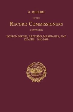 A Report of the Record Commissioners, Conatining Boston Births, Baptisms, Marriages, and Deaths, 1630-1699 - Record Commissioners, City Of Boston