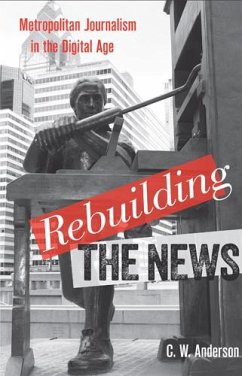 Rebuilding the News: Metropolitan Journalism in the Digital Age - Anderson, C. W.