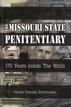 The Missouri State Penitentiary: 170 Years Inside the Walls Volume 1 - Rasmussen, Jamie Pamela