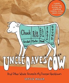 Uncle Dave's Cow: And Other Whole Animals My Freezer Has Known: A Guide to Sourcing, Storing, and Preparing Healthy, Locally Raised Meat - Miller, Leslie