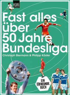 Fast alles über 50 Jahre Bundesliga - Biermann, Christoph;Köster, Philipp
