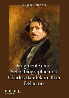 Fragmente einer Selbstbiographie und Charles Baudelaire über Délacroix - Delacroix, Eugene