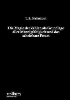 Die Magie der Zahlen als Grundlage aller Mannigfaltigkeit und das scheinbare Fatum - Hellenbach, L. B.