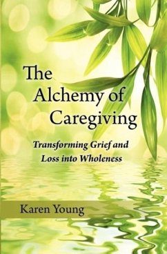 The Alchemy of Caregiving: Transforming Grief and Loss Into Wholeness - Young, Karen