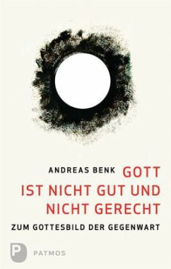 Gott ist nicht gut und nicht gerecht - Benk, Andreas