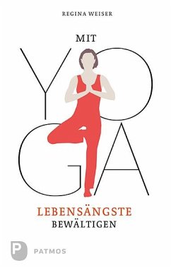 Mit Yoga Lebensängste bewältigen - Weiser, Regina