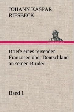 Briefe eines reisenden Franzosen über Deutschland an seinen Bruder - Band 1 - Riesbeck, Johann K.