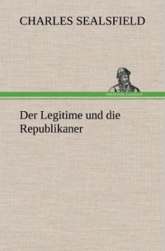 Der Legitime und die Republikaner - Sealsfield, Charles