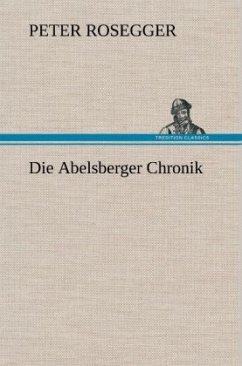 Die Abelsberger Chronik - Rosegger, Peter