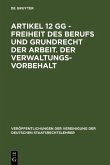 Artikel 12 GG - Freiheit des Berufs und Grundrecht der Arbeit. Der Verwaltungsvorbehalt (eBook, PDF) Artikel 12 GG - Freiheit des Berufs und Grundrecht der Arbeit. Der Verwaltungsvorbehalt (eBook, PDF)