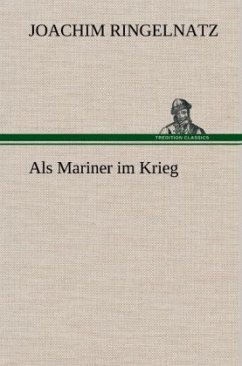 Als Mariner im Krieg - Ringelnatz, Joachim