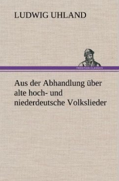 Aus der Abhandlung über alte hoch- und niederdeutsche Volkslieder - Uhland, Ludwig