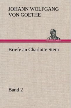 Briefe an Charlotte Stein, Bd. 2 - Goethe, Johann Wolfgang von