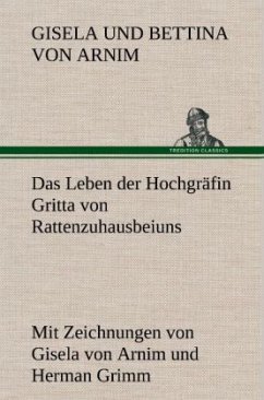 Das Leben der Hochgräfin Gritta von Rattenzuhausbeiuns - Arnim, Bettina von