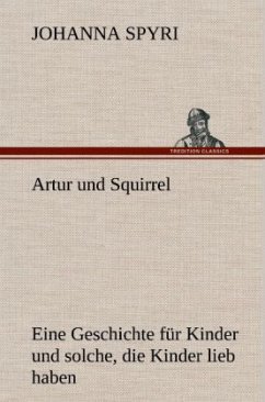 Artur Und Squirrel: Eine Geschichte für Kinder und solche, die Kinder lieb haben