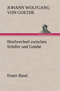 Briefwechsel zwischen Schiller und Goethe - Erster Band - Goethe, Johann Wolfgang von