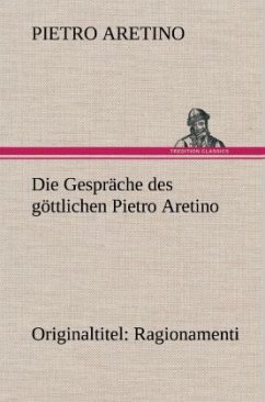 Die Gespräche des göttlichen Pietro Aretino - Aretino, Pietro