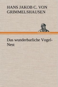Das wunderbarliche Vogel-Nest - Grimmelshausen, Hans Jakob Christoph von