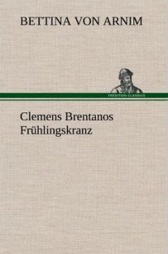 Clemens Brentanos Frühlingskranz - Arnim, Bettina von