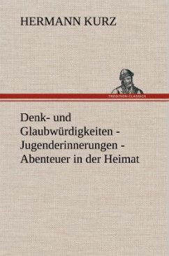 Denk- und Glaubwürdigkeiten - Jugenderinnerungen - Abenteuer in der Heimat - Kurz, Hermann