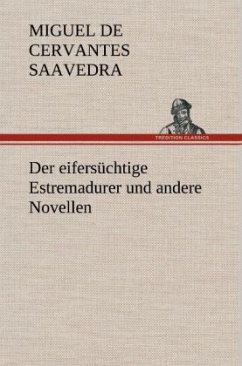 Der eifersüchtige Estremadurer und andere Novellen - Cervantes Saavedra, Miguel de