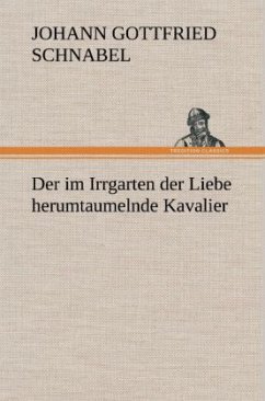 Der im Irrgarten der Liebe herumtaumelnde Kavalier - Schnabel, Johann G.
