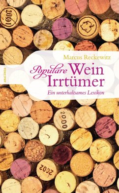 Populäre Wein-Irrtümer. Ein unterhaltsames Lexikon - Reckewitz, Marcus