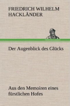 Der Augenblick des Glücks - Aus den Memoiren eines fürstlichen Hofes - Hackländer, Friedrich Wilhelm von