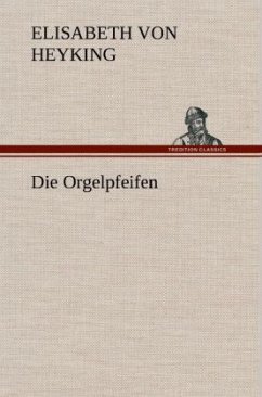 Die Orgelpfeifen - Heyking, Elisabeth von