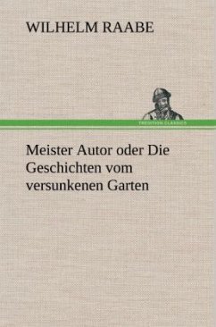 Meister Autor oder Die Geschichten vom versunkenen Garten - Raabe, Wilhelm