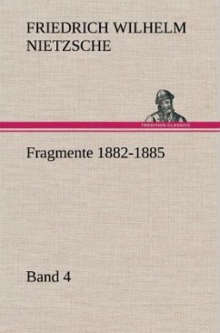 Fragmente 1882-1885, Band 4 - Nietzsche, Friedrich