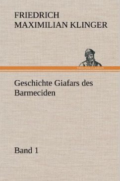 Geschichte Giafars des Barmeciden - Band 1 - Klinger, Friedrich M.