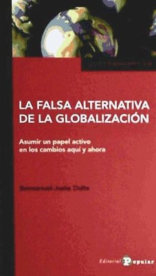 La falsa alternativa de la globalización : asumir un papel activo en los cambios aquí y ahora - Duits, Emmanuel-Juste