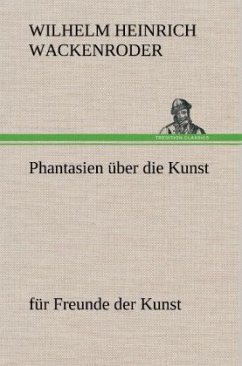 Phantasien über die Kunst - Wackenroder, Wilhelm Heinrich