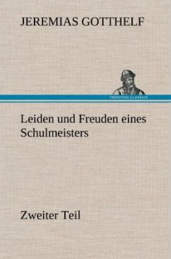 Leiden und Freuden eines Schulmeisters - Zweiter Teil - Gotthelf, Jeremias