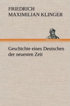 Geschichte eines Deutschen der neuesten Zeit - Klinger, Friedrich M.