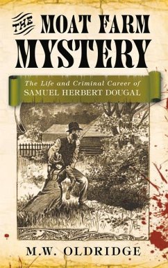 The Moat Farm Mystery: The Life and Criminal Career of Samuel Herbert Dougal - Oldridge, M W