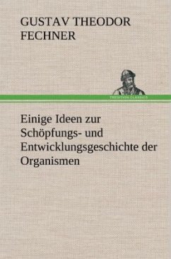 Einige Ideen zur Schöpfungs- und Entwicklungsgeschichte der Organismen - Fechner, Gustav Theodor