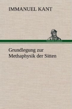 Grundlegung zur Methaphysik der Sitten - Kant, Immanuel