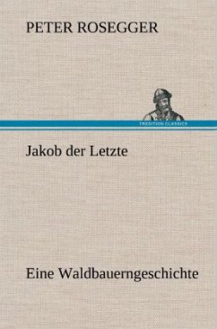 Jakob der Letzte - Rosegger, Peter