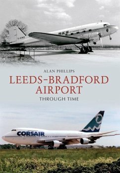 Leeds - Bradford Airport Through Time - Phillips, Alan