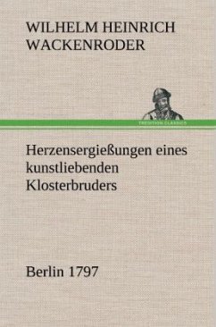 Herzensergießungen eines kunstliebenden Klosterbruders - Wackenroder, Wilhelm Heinrich