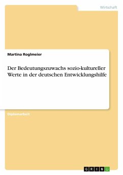 Der Bedeutungszuwachs sozio-kultureller Werte in der deutschen Entwicklungshilfe - Roglmeier, Martina