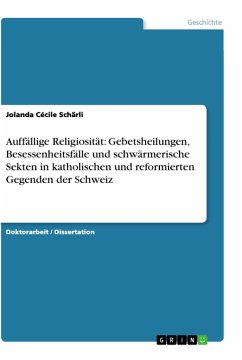 Auffällige Religiosität: Gebetsheilungen, Besessenheitsfälle und schwärmerische Sekten in katholischen und reformierten Gegenden der Schweiz