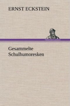 Gesammelte Schulhumoresken - Eckstein, Ernst