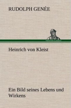 Heinrich von Kleist. Ein Bild seines Lebens und Wirkens. - Genée, Rudolph