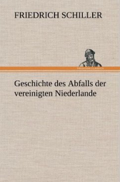 Geschichte des Abfalls der vereinigten Niederlande - Schiller, Friedrich